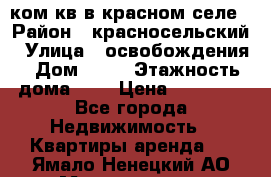 1 ком кв в красном селе › Район ­ красносельский › Улица ­ освобождения › Дом ­ 36 › Этажность дома ­ 5 › Цена ­ 17 000 - Все города Недвижимость » Квартиры аренда   . Ямало-Ненецкий АО,Муравленко г.